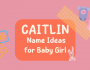 Caitlin Name Ideas for Baby Girl