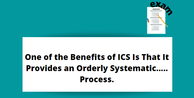 One of the Benefits of ICS Is That It Provides an Orderly Systematic